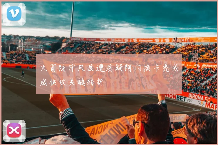 火箭防守尺度遭质疑阿门换卡秃或成快攻关键转折